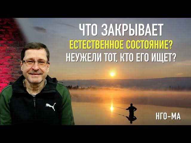 Что закрывает Естественное Состояние? Неужели тот, кто его ищет?