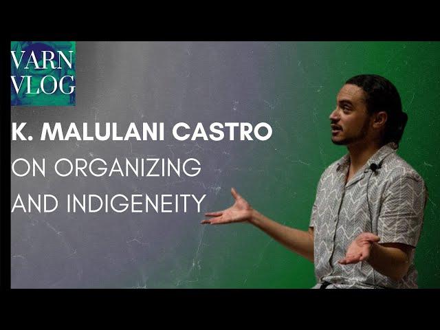 Varn Vlog:  K.  Malulani Castro On Organizing and Indigeneity