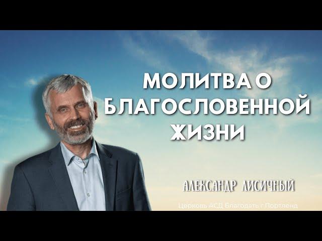 "Молитва о благословенной жизни" - Александр Лисичный - Церковь АСД «Благодать» - 3/8/2025