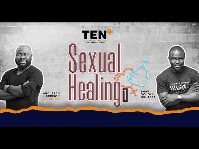 Sexual Healing _Arc. Apeh Harrison & Barr. Ocholi Okutepa | TENPlusS1E3