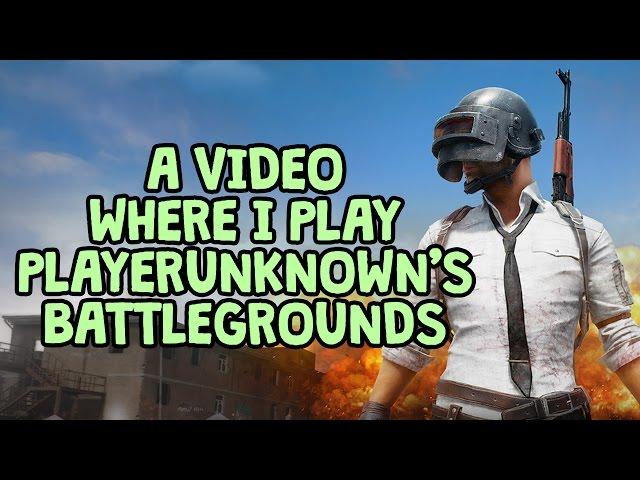 A Video Where I Play PlayerUnknown's Battlegrounds