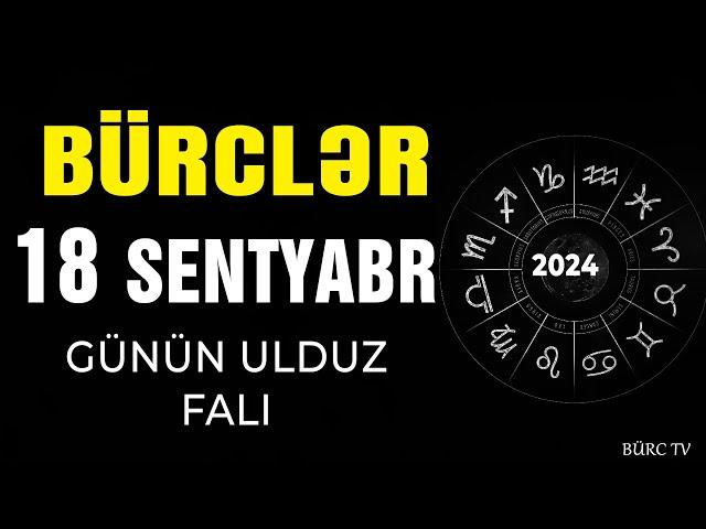 BÜRCLƏR 18 SENTYABR 2024 (Günün Ulduz Falı) BÜRC TV