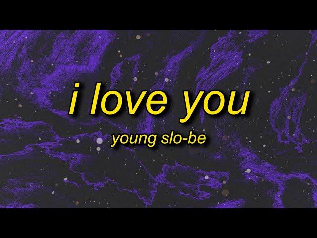 Young Slo-Be - I Love You (Lyrics) | do you love me baby i know you love me baby