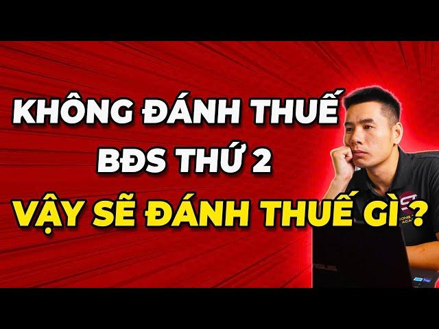 Không đánh thuế BĐS thứ 2, Liệu có đánh thuế BĐS khác hay không?| Song Trang Academy