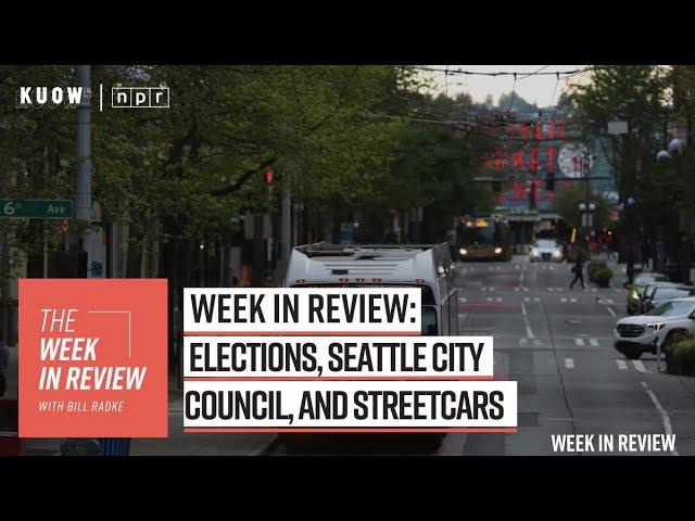 Week in Review: elections, Seattle City Council, and streetcars