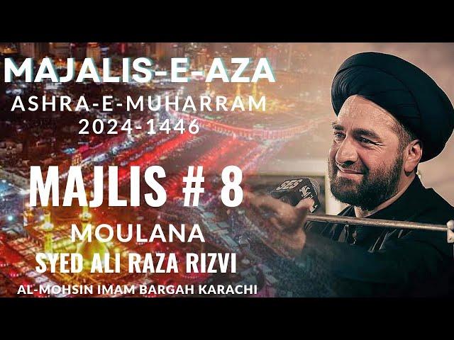 Majlis 8 || Moulana Syed Ali Raza Rizvi || 8th Muharram 2024-1446 || Al Mohsin Imam Bargah Karachi