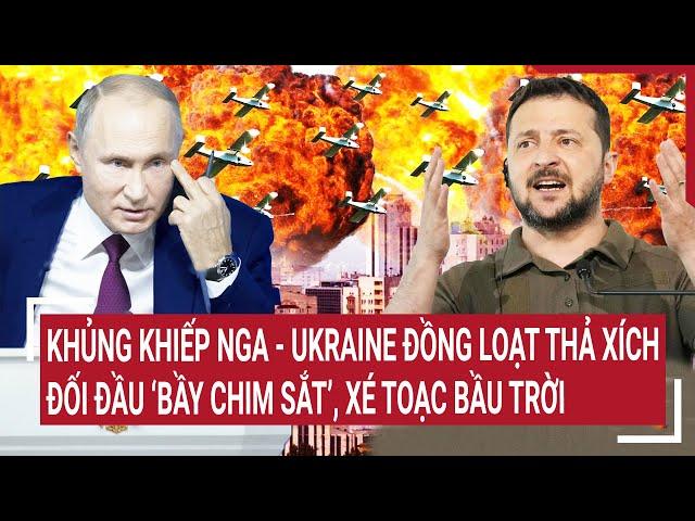 Điểm nóng thế giới: Khủng khiếp Nga - Ukraine đồng loạt thả xích đối đầu 'bầy chim sắt'