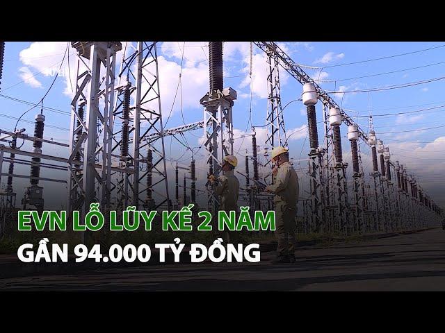 EVN Lỗ Lũy Kế 2 năm gần 94.000 tỷ đồng| VTC14