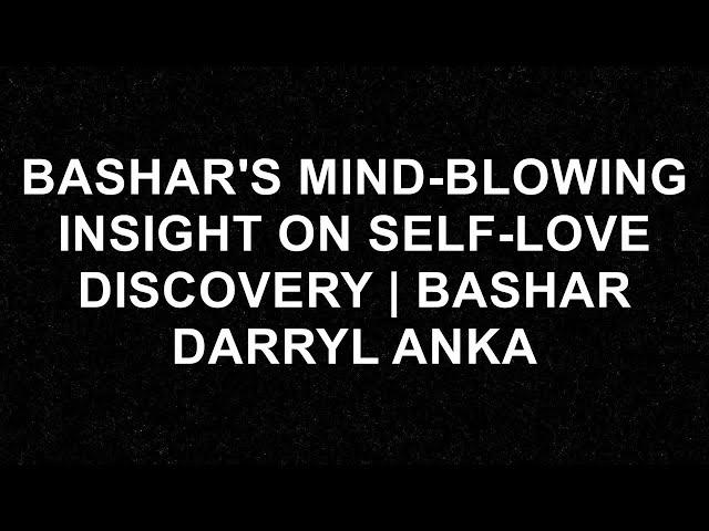 Unlock the Secret to Self-Love with Bashar's Mind-Blowing Insights | Darryl Anka Reveals All!  - B