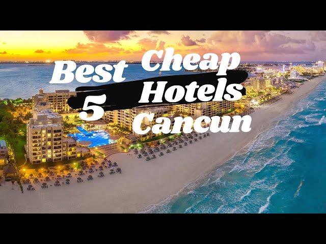 5 Best Cheap Hotels In Cancun 2023