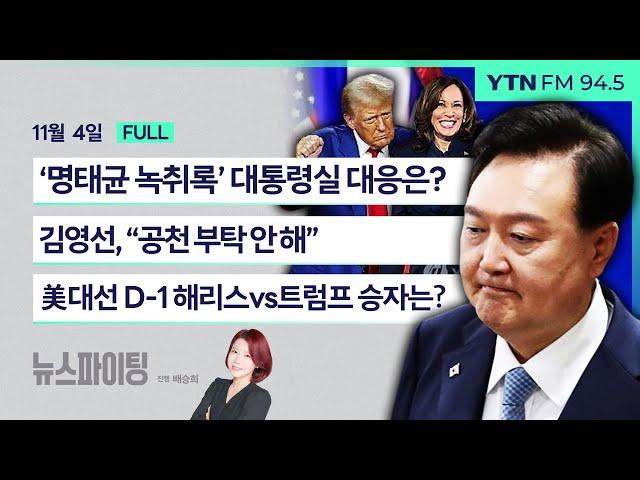 뉴스파이팅 | ‘명태균 녹취록’ 대통령실 대응은? (김민전) / 김영선, “공천 부탁 안 해” (호준석,서재헌) / 美대선 D-1 해리스vs트럼프 승자는? (김동석)_241104