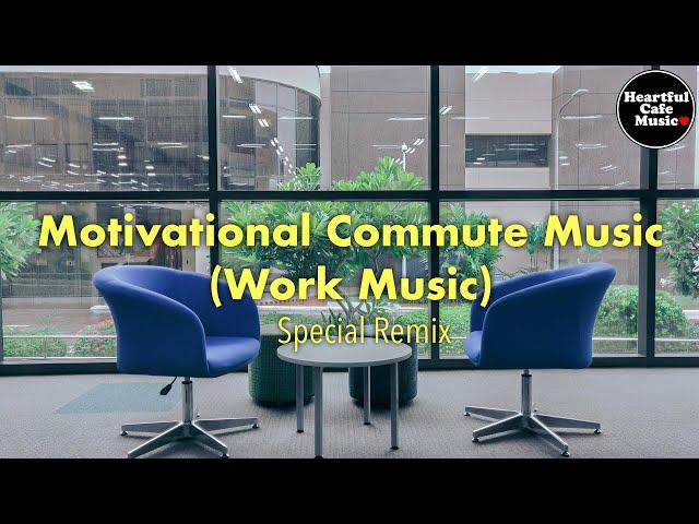 Motivational Commute Music Special Remix 【For Work / Study】Restaurants BGM, Lounge Music, Shop BGM