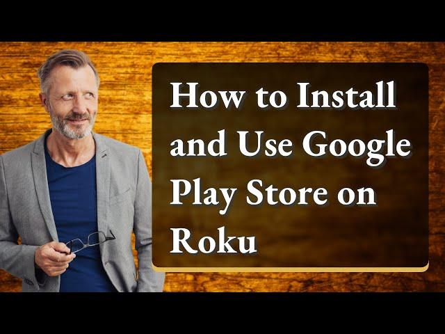 How to Install and Use Google Play Store on Roku