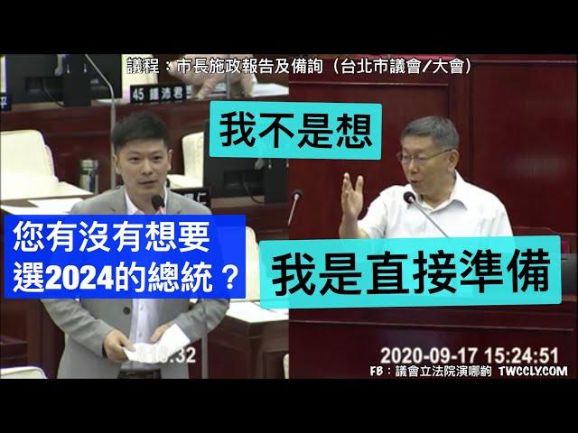 柯文哲 李柏毅 “您有沒有想要選2024的總統？” “我不是想，我是直接準備” ＃蔣萬安 市長施政報告及質詢  20200917 台北市議會