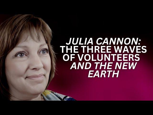 Julia Cannon: The Three Waves of Volunteers & The New Earth