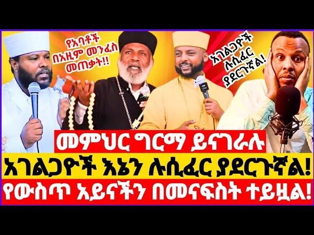 መምህር ግርማ ይናገራሉ እኔን ሉሲፈር ያደርጉኛል!! || የውስጥ አይናቸው ያልተከፈቱ አገልጋዮች! || የአባቶች በአዚም መንፈስ መጠቃት #ethiopia 