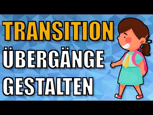 TRANSITIONEN und ÜBERGÄNGE - Definition, Merkmale und Unterschied von Transitionen | ERZIEHERKANAL