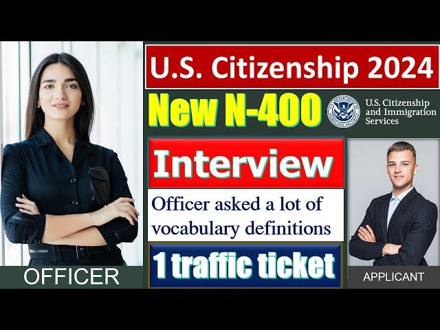 US Citizenship Interview 2024 - New N400 Form (Officer asked many questions; applicant: 1 ticket)