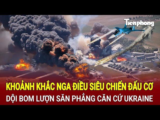 Tin thế giới 20/11: Khoảnh khắc Nga điều siêu chiến đấu cơ dội bom lượn săn phẳng căn cứ Ukraine