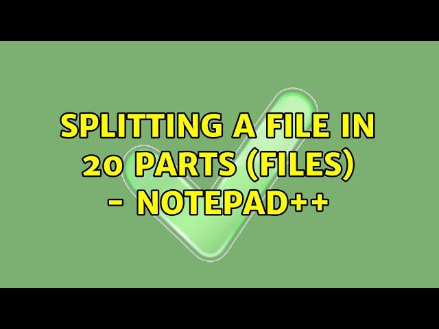 Splitting a file in 20 parts (files) - Notepad++