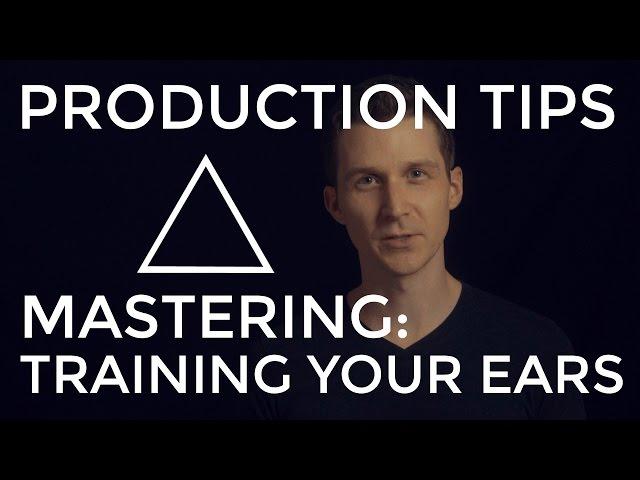 Mastering: Training Your Ears - EDM Production Tips