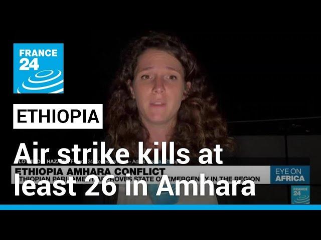 Air strike kills at least 26 in Ethiopia's Amhara • FRANCE 24 English