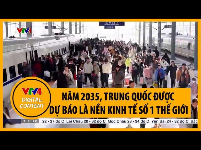 Năm 2035, Trung Quốc được dự báo là nền kinh tế số 1 thế giới | VTV4