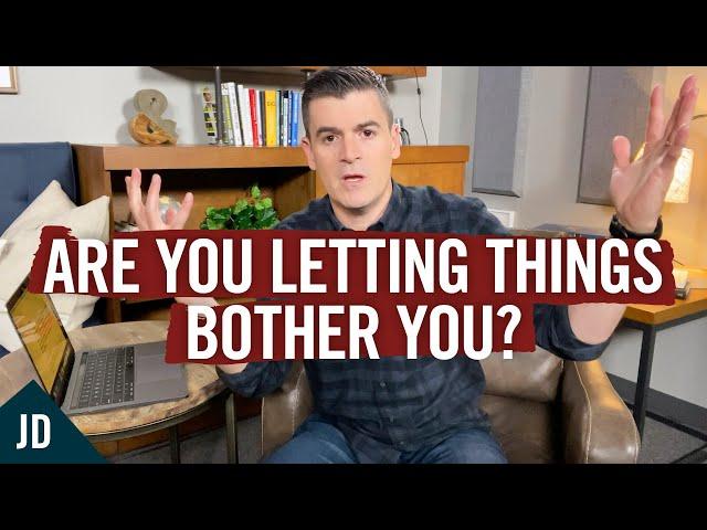 Are You Letting Things Bother You? (Here's How to Fix That)