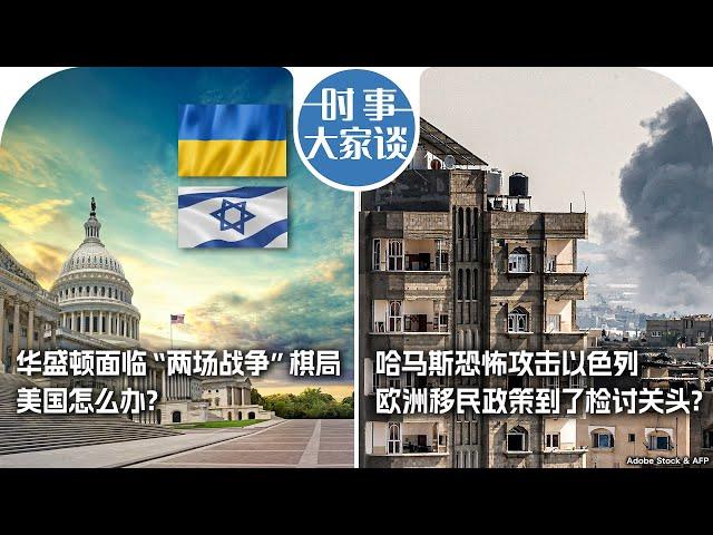 10/20【时事大家谈】华盛顿面临“两场战争”棋局，美国怎么办？哈马斯恐怖攻击以色列，欧洲移民政策到了检讨关头？