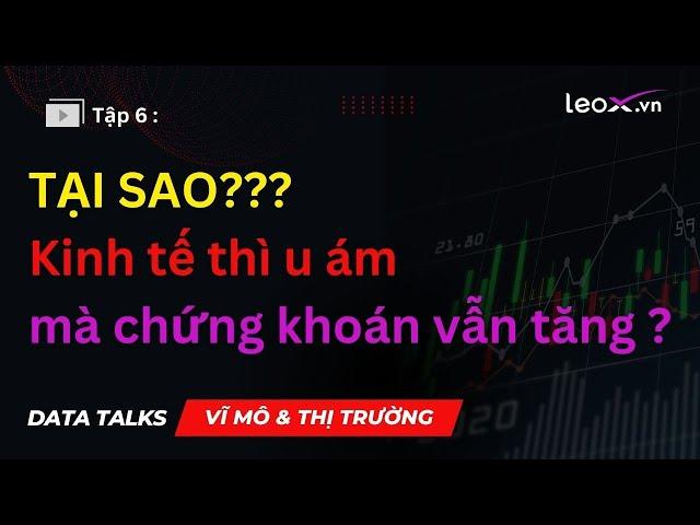 Tập 6: Tại sao kinh tế thì u ám mà chứng khoán vẫn tăng?