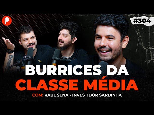 BURRICES DA CLASSE MÉDIA QUE TE IMPEDEM DE FICAR RICO Raul Sena Investidor Sardinha | PrimoCast 304