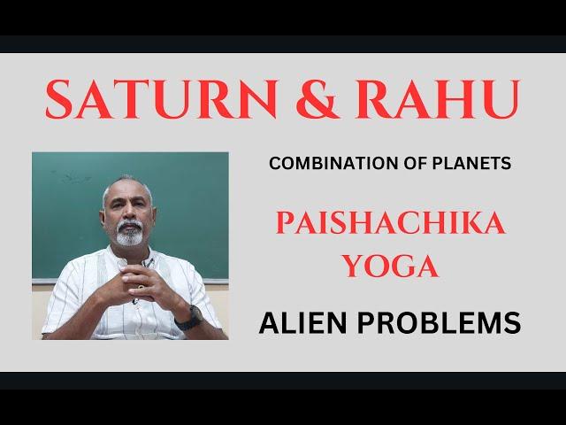 Class - 509 // Paishachika Yoga: The combination of Saturn and Rahu. Sudden Alien Problems.