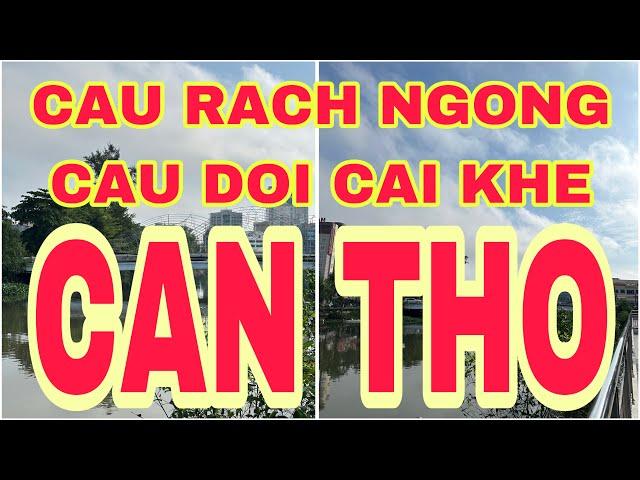 CẦU RẠCH NGỖNG, CẦU ĐÔI CÁI KHẾ ( CẦU NHỊ KIỀU) TP  CẦN THƠngày 12/10/204cần thơ ký sự