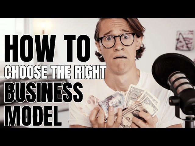 HOW TO CHOOSE THE RIGHT BUSINESS MODEL.