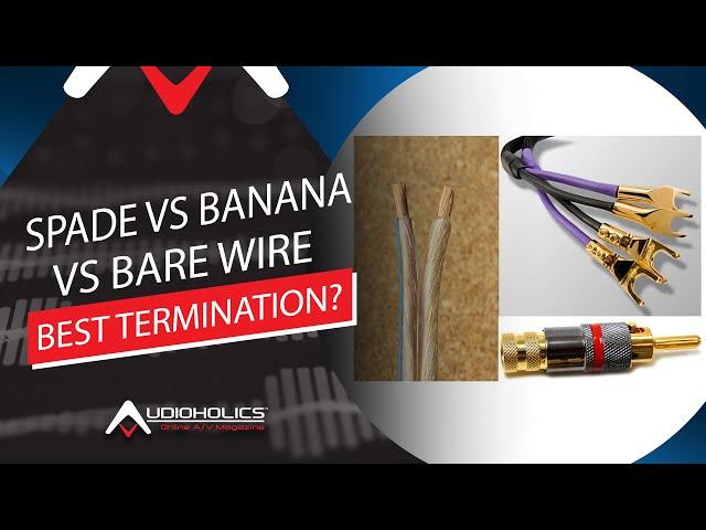 Spade vs Banana vs Bare Speaker Wire Terminations: Which is Best?