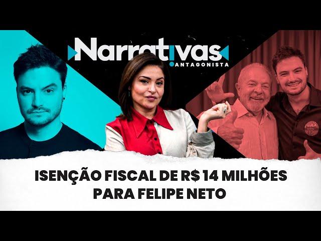 Isenção fiscal de R$ 14 milhões para Felipe Neto | Narrativas #273 com Madeleine Lacsko