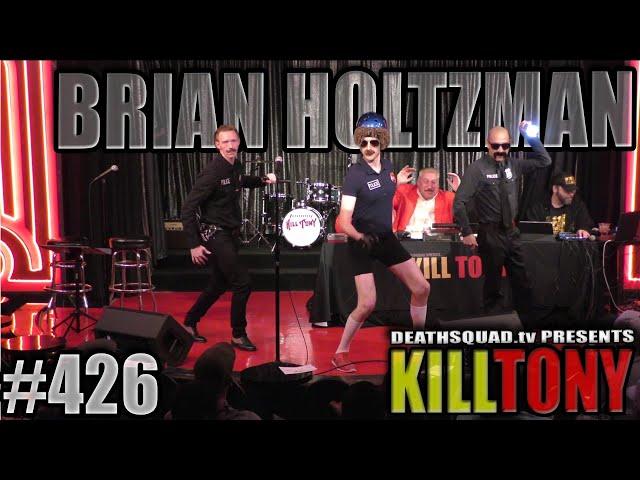 KILL TONY #426 - BRIAN HOLTZMAN