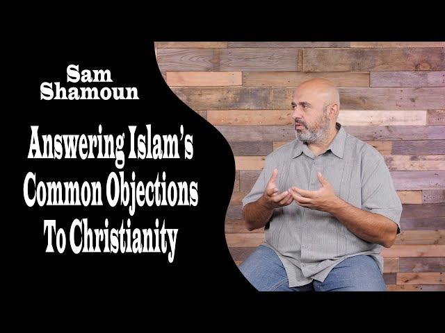 Answering Islam's Common Objections to Christianity by Sam Shamoun