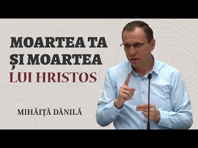 Mihaiță Dănilă - Moartea sinelui tău și moartea lui Hristos | PREDICĂ 2024