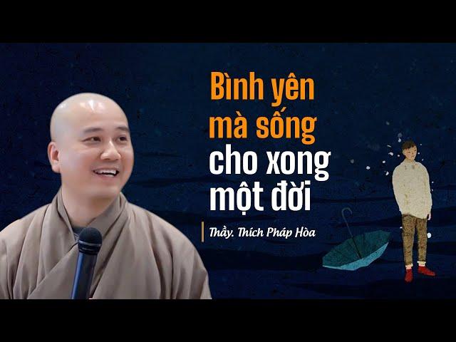 Bình yên mà sống cho xong một đời - Thầy Thích Pháp Hòa