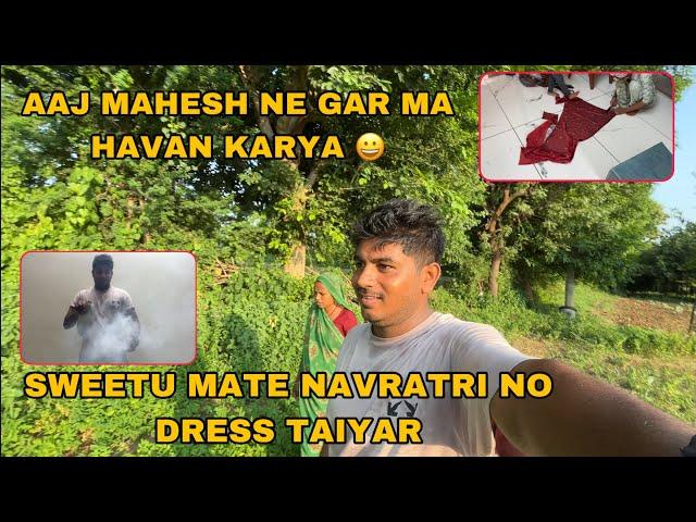 Aaj To Mahesh Ne Gar Ma Havan Karya  | Sweetu Mate Navratri No Dress  | Families Vlogs