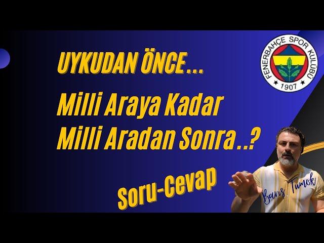 UYKUDAN ÖNCE FENERBAHÇE - Milli Ara Biterken... Olan-Biten, Soru-Cevap