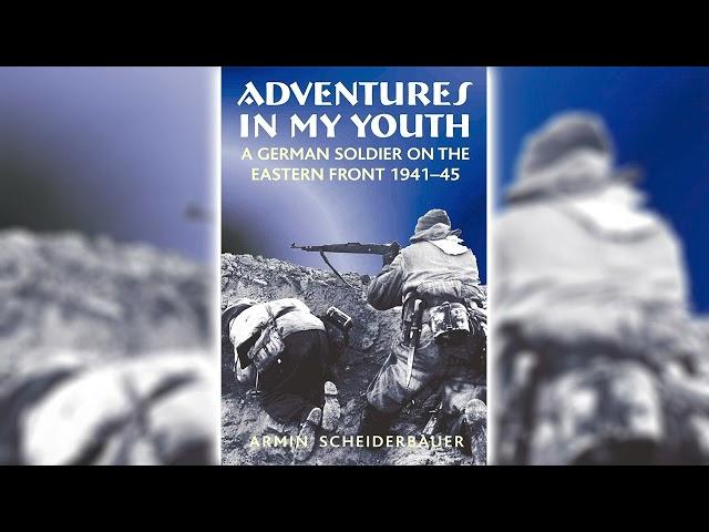 Adventures in My Youth: A German Soldier on the Eastern Front 1941–45 by Armin Scheiderbauer