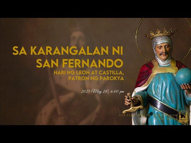May 28, 2025 | 6:00 PM | Sa Karangalan ni San Fernando, Hari ng Leon at Castilla, Patron ng Parokya