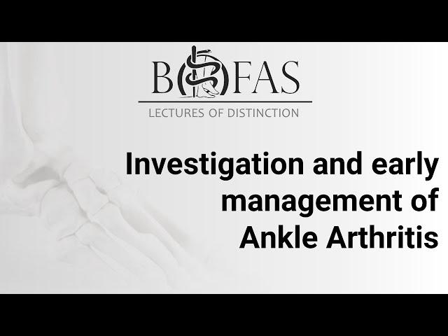 Investigation and Early Management of Ankle Arthritis - BOFAS Lectures of Distinction