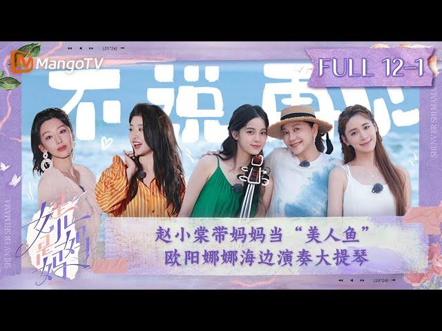 FULL《是女儿是妈妈》第12期（上）：赵小棠带妈妈当“美人鱼” 欧阳娜娜海边演奏大提琴｜Daughters and Mothers EP12-1丨MangoTV