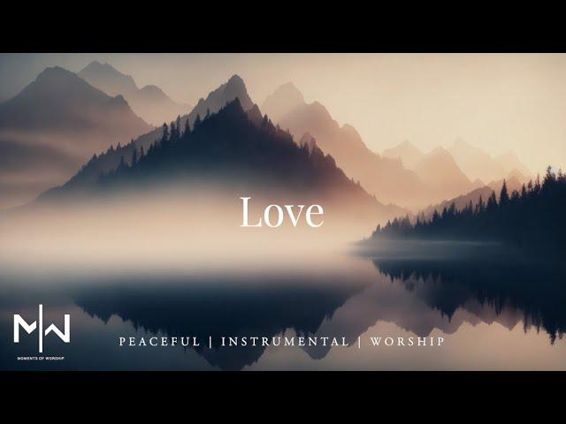 Love | Soaking Worship Music Into Heavenly Sounds // Instrumental Soaking Worship