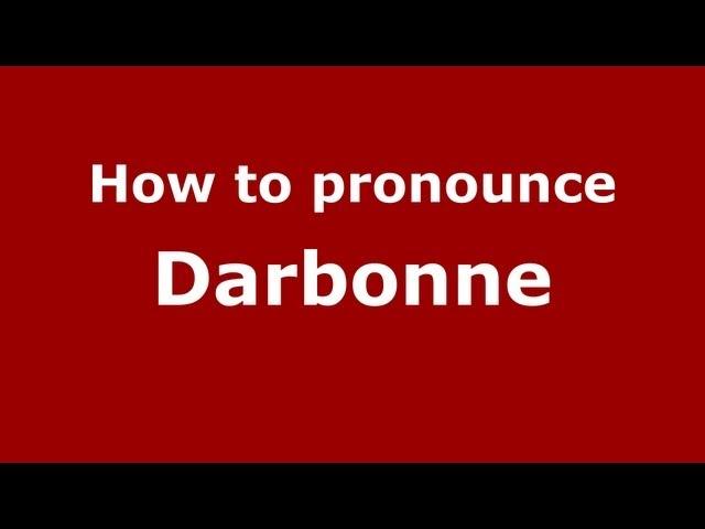 How to Pronounce Darbonne - PronounceNames.com
