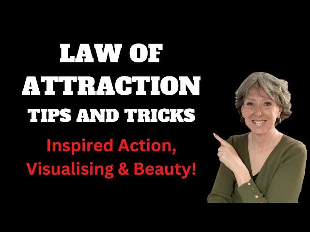 Law of Attraction Tips and Tricks. Inspired Action, Visualising & Beauty!