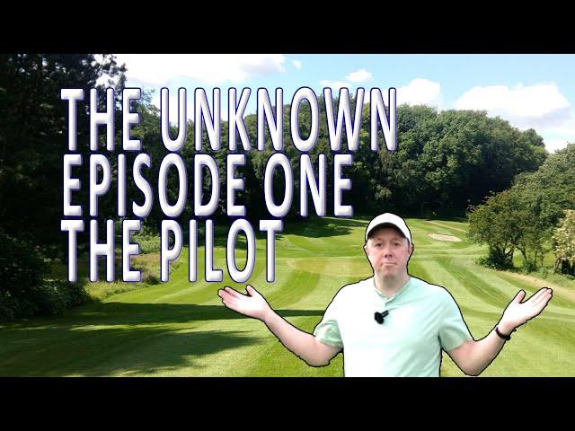 I played a full round of Golf at a course I don't know! - The Unknown - Episode One